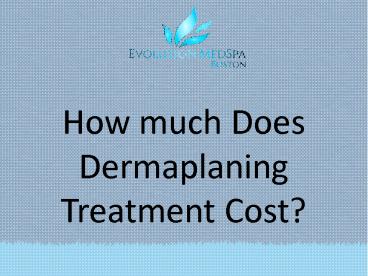 How much Dermaplaning Treatment Cost