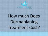 How much Dermaplaning Treatment Cost