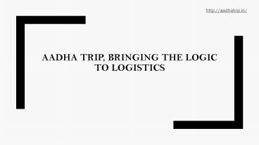 Aadha Trip , Bringing the Logic to Logistics