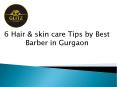 6 Hair & skin care Tips by Best Barber in Gurgaon PowerPoint PPT Presentation