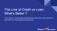 The Line of Credit vs Loan- What’s Better ? PowerPoint PPT Presentation