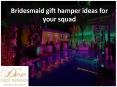 Bridesmaid gift hamper ideas for your squad PowerPoint PPT Presentation