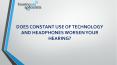 DOES CONSTANT USE OF TECHNOLOGY AND HEADPHONES WORSEN YOUR HEARING? PowerPoint PPT Presentation