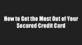How to Get the Most Out of Your Secured Credit Card PowerPoint PPT Presentation