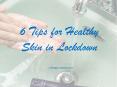 6 Tips for Healthy Skin in Lockdown PowerPoint PPT Presentation