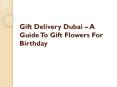Gift Delivery Dubai– A Guide To Gift Flowers For Birthday PowerPoint PPT Presentation
