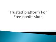 Trusted platform For Free credit slots