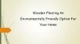 Wooden Flooring An Environmentally Friendly Option For Your Home PowerPoint PPT Presentation