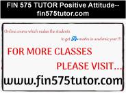 FIN 575 TUTOR Positive Attitude--fin575tutor.com