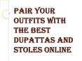 How can you Find Good Quality Dupattas and Stoles Online? PowerPoint PPT Presentation