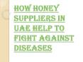 Honey Suppliers in UAE Spread Awareness on Health Benefits PowerPoint PPT Presentation