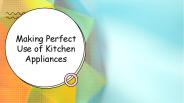 Making Perfect Use of Kitchen Appliances