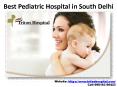 Triton Hospital the Best Pediatric Hospital in South Delhi PowerPoint PPT Presentation