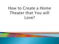 How to Create a Home Theater that You will Love? PowerPoint PPT Presentation