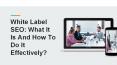 White Label SEO: What It Is And How To Do It Effectively? PowerPoint PPT Presentation