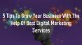 5 Tips To Grow Your Business With The Help Of Best Digital Marketing Services PowerPoint PPT Presentation