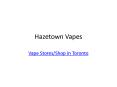 Hazetown Vapes - Vape Stores/Shop Toronto