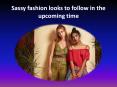 Sassy fashion looks to follow in the upcoming time PowerPoint PPT Presentation