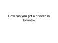 How can you get a divorce in Toronto? PowerPoint PPT Presentation
