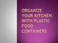 Organize Your Kitchen with Plastic Food Containers PowerPoint PPT Presentation