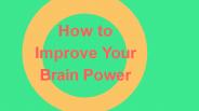 How to  Improve Your  Brain Power