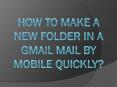 How to Make a New Folder in A Gmail Mail by Mobile Quickly? PowerPoint PPT Presentation