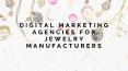 Digital Marketing Agencies for Jewelry Manufacturers PowerPoint PPT Presentation