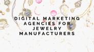 Digital Marketing Agencies for Jewelry Manufacturers