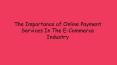 The Importance of Online Payment Services In The E-Commerce Industry PowerPoint PPT Presentation