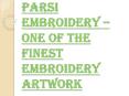Why Outfits with Parsi Embroidery are very Popular Nowadays? PowerPoint PPT Presentation