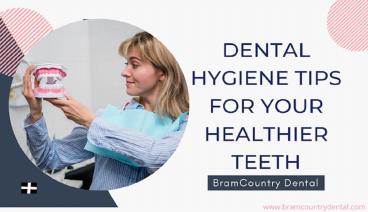 Dental Hygiene Tips for Your Healthier Teeth by Dentist Brampton