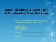 Agra Taj Mahal 3 Days Tour PowerPoint PPT Presentation