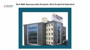 Best Multi Superspeciality Hospitals | Best Hospital In Hyderabad