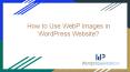 How to Use WebP Images in WordPress Website? PowerPoint PPT Presentation