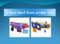 9 Best Nerf Guns under $50 PowerPoint PPT Presentation