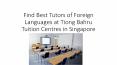 Find Best Tutors of Foreign Languages at Tiong Bahru Tuition Centres in Singapore PowerPoint PPT Presentation
