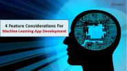 4 Feature Considerations For Machine Learning App Development
