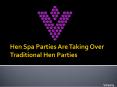 Hen Spa Parties Taking Over Traditional Hen Parties PowerPoint PPT Presentation
