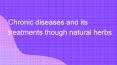 Chronic diseases and its treatments though natural herbs PowerPoint PPT Presentation