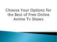 Choose Your Options for the Best of Free Online Anime Tv Shows PowerPoint PPT Presentation