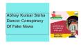 Abhay Kumar Sinha Dance: Conspiracy Of Fake News PowerPoint PPT Presentation
