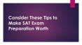 Consider These Tips to Make SAT Exam Preparation Worth PowerPoint PPT Presentation