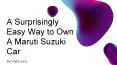 An Easy Way to Own a Maruti Suzuki Car PowerPoint PPT Presentation