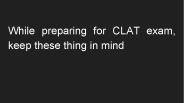 While preparing for CLAT exam, keep these thing in mind