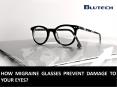 How Migraine Glasses Prevent Damage to Your Eyes? PowerPoint PPT Presentation
