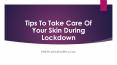 Tips To Take Care Of Your Skin During Lockdown PowerPoint PPT Presentation