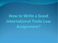 Best Tips on Prepare International Trade Law Assignment PowerPoint PPT Presentation