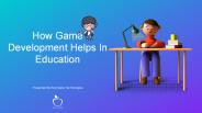 How Game Development Helps In Education