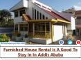 Furnished House Rental Is A Good To Stay In In Addis Ababa