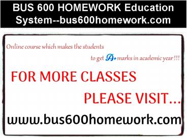 BUS 600 HOMEWORK Education System--bus600homework.com